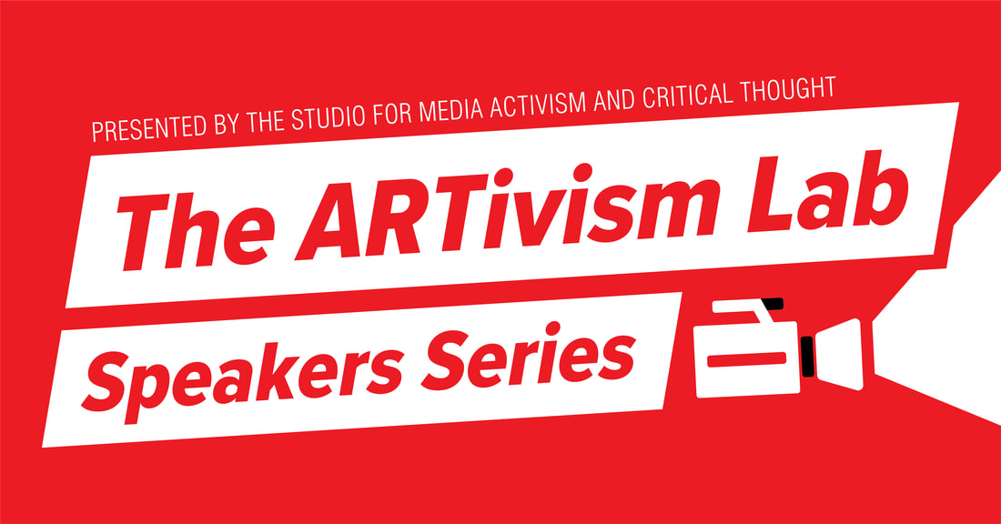 Presented by the Studio for Media Activism and Critical Thought, The ARTivism Lab Speaker Series